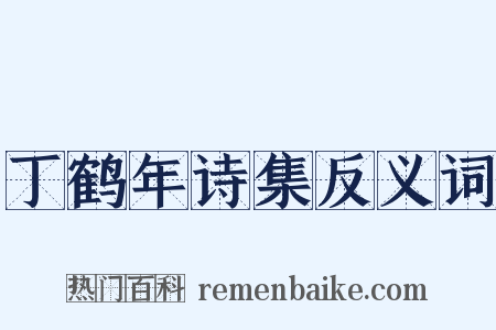 丁鹤年诗集反义词是什么意思的图片
